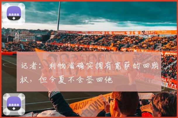 记者：利物浦确实拥有宽萨的回购权，但今夏不会签回他