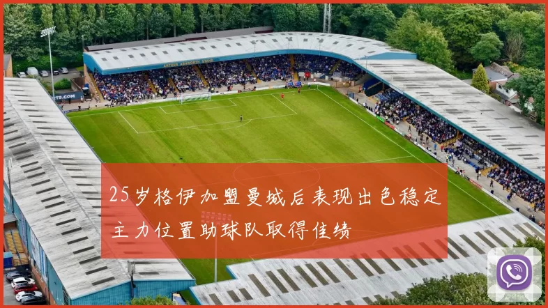 25岁格伊加盟曼城后表现出色稳定主力位置助球队取得佳绩
