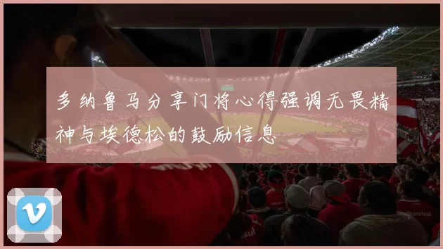 多纳鲁马分享门将心得强调无畏精神与埃德松的鼓励信息